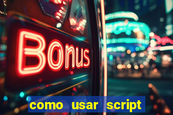 como usar script no cmsp