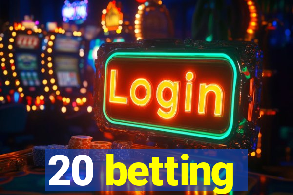 20 betting