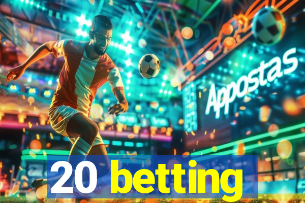 20 betting