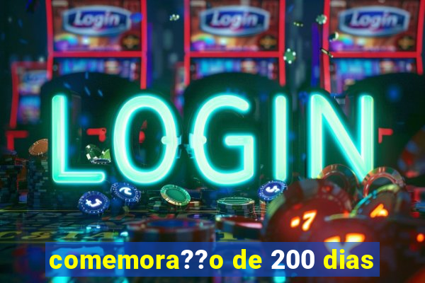 comemora??o de 200 dias