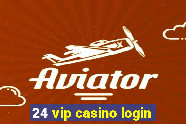 24 vip casino login