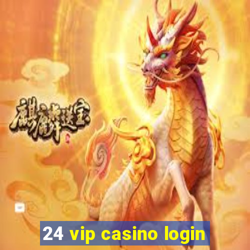 24 vip casino login