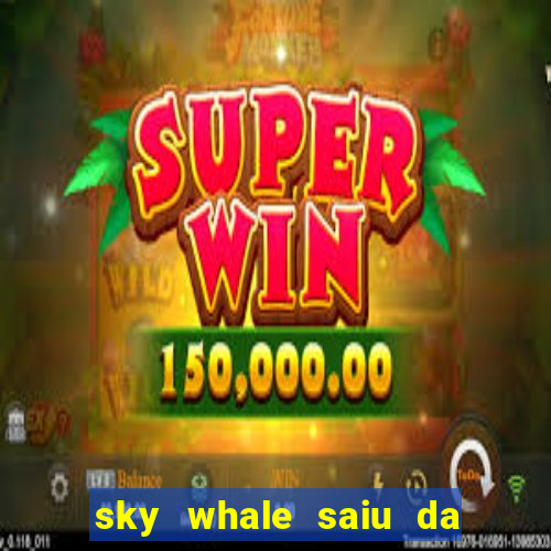 sky whale saiu da play store