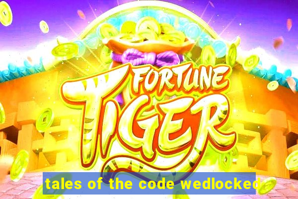 tales of the code wedlocked