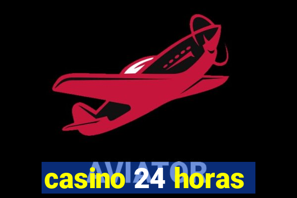 casino 24 horas