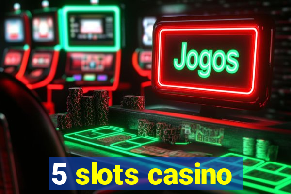 5 slots casino