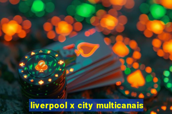 liverpool x city multicanais