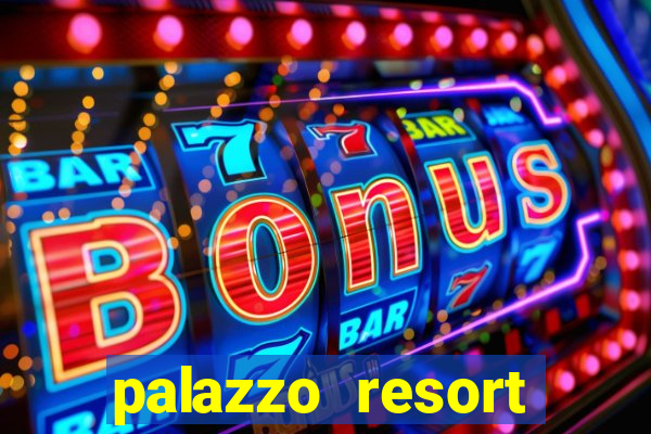 palazzo resort hotel and casino