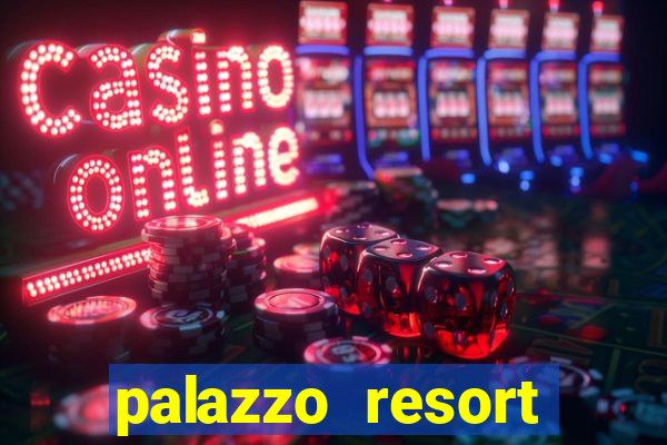 palazzo resort hotel and casino