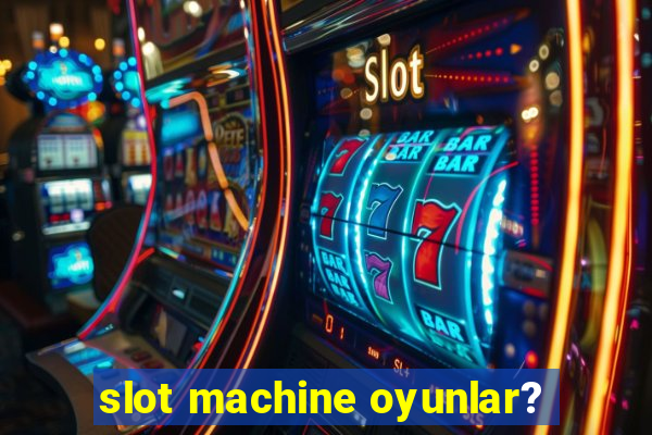 slot machine oyunlar?