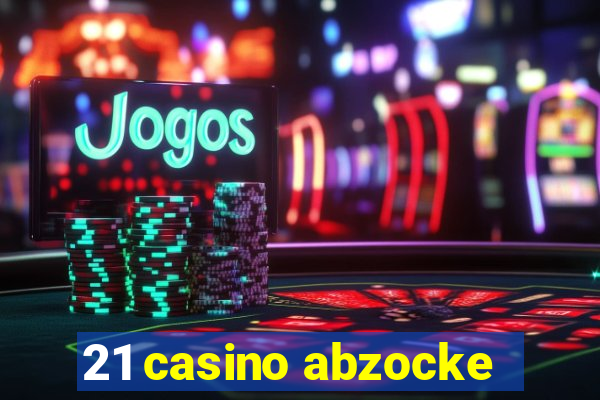 21 casino abzocke