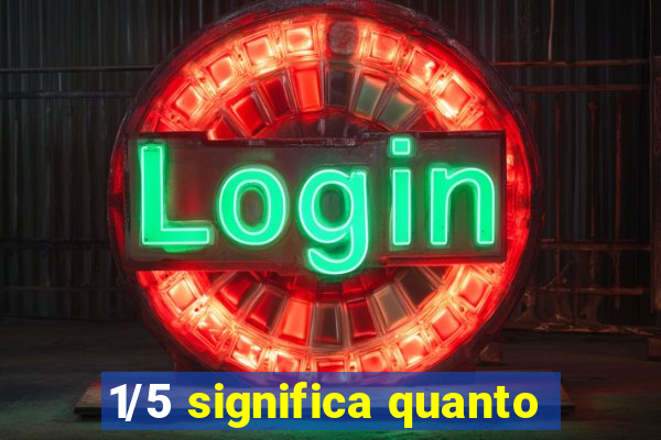 1/5 significa quanto