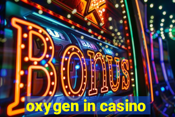 oxygen in casino