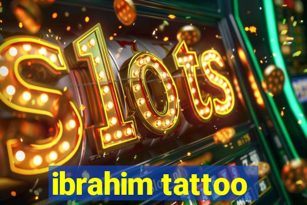 ibrahim tattoo