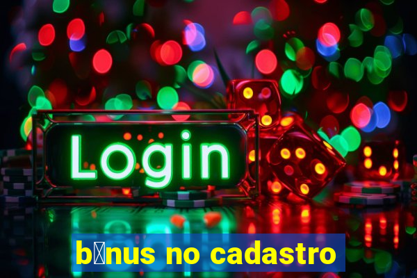 b么nus no cadastro