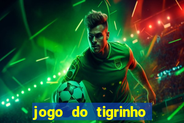 jogo do tigrinho da dinheiro mesmo