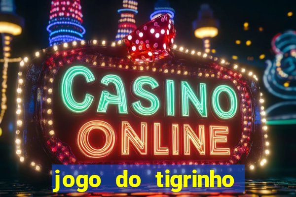 jogo do tigrinho da dinheiro mesmo