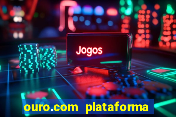 ouro.com plataforma de jogos