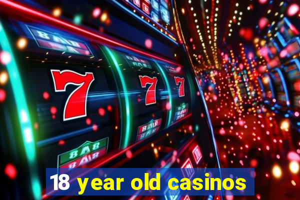 18 year old casinos