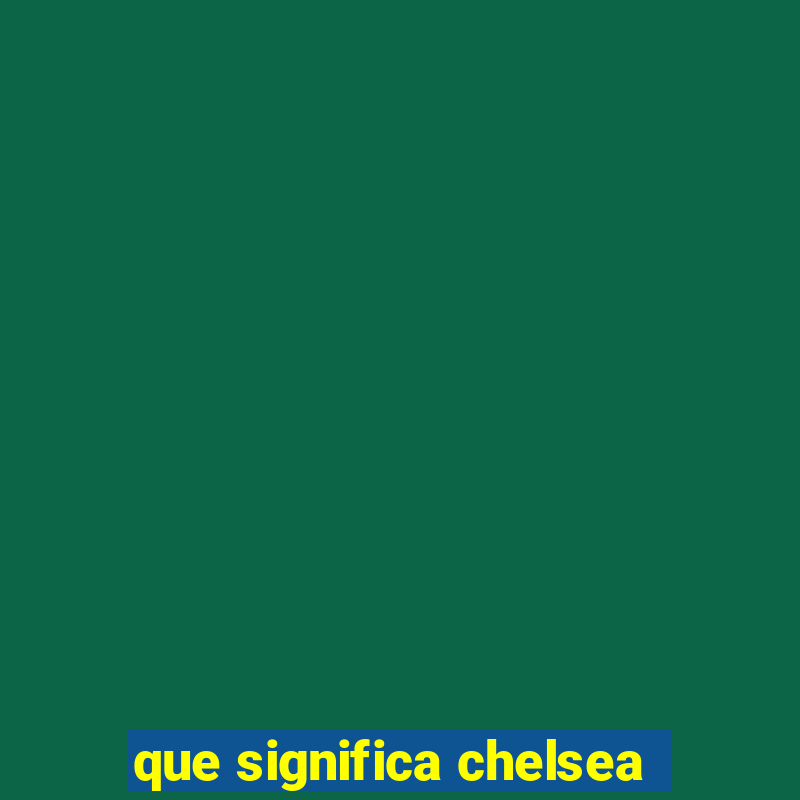 que significa chelsea