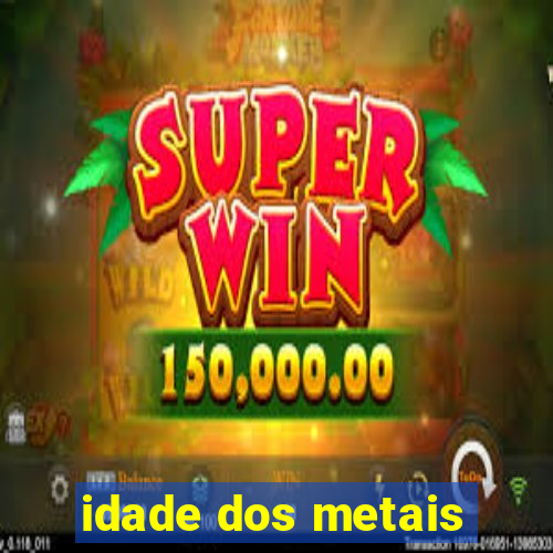 idade dos metais