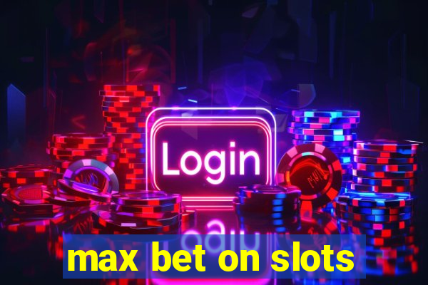 max bet on slots