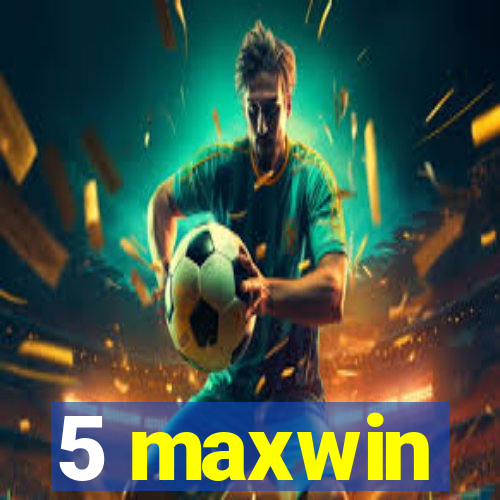 5 maxwin