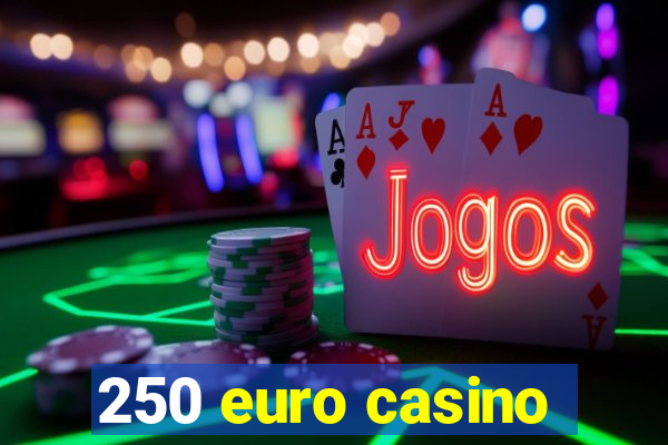 250 euro casino