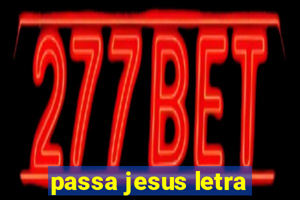 passa jesus letra