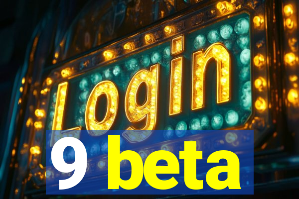 9 beta