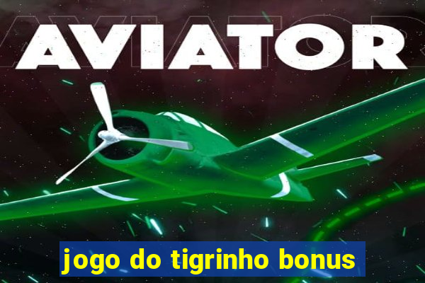 jogo do tigrinho bonus