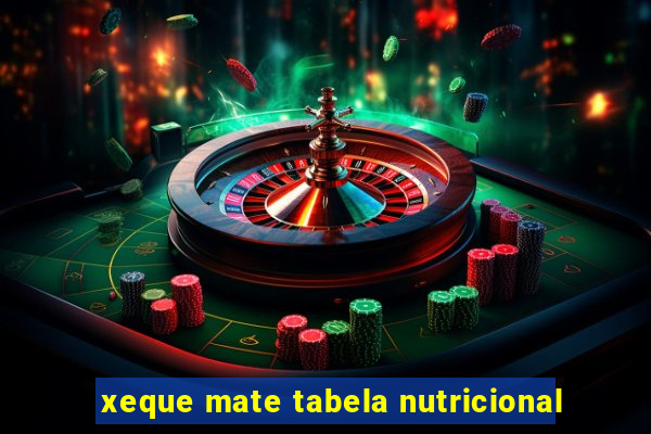 xeque mate tabela nutricional