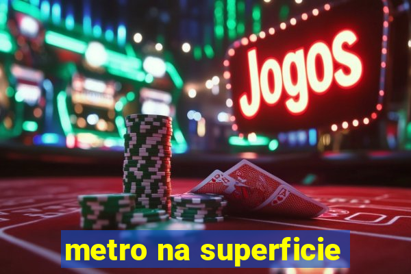 metro na superficie