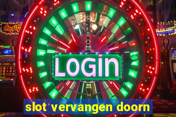 slot vervangen doorn