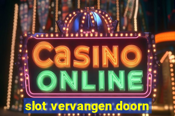 slot vervangen doorn