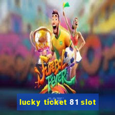 lucky ticket 81 slot