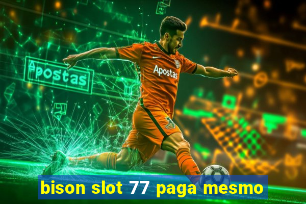 bison slot 77 paga mesmo