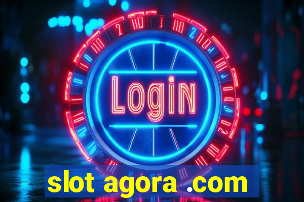 slot agora .com