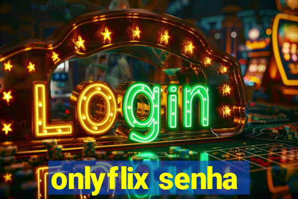 onlyflix senha