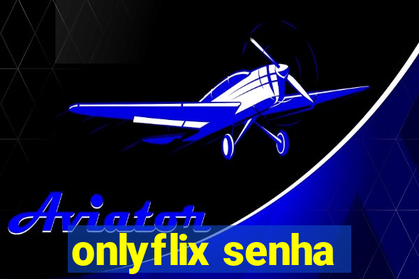 onlyflix senha