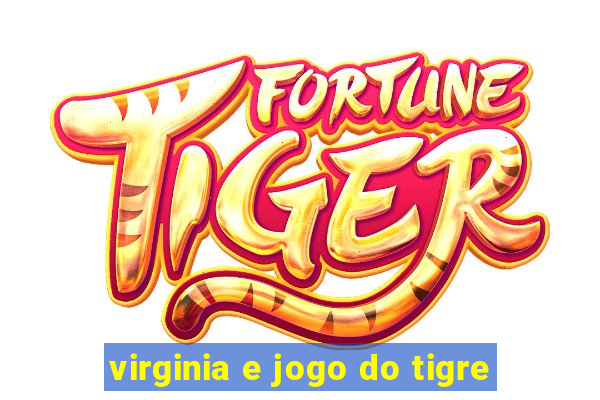 virginia e jogo do tigre