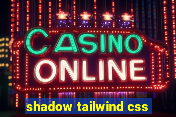 shadow tailwind css