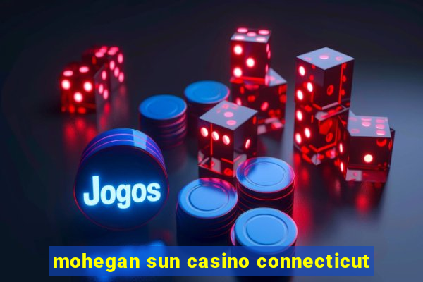 mohegan sun casino connecticut