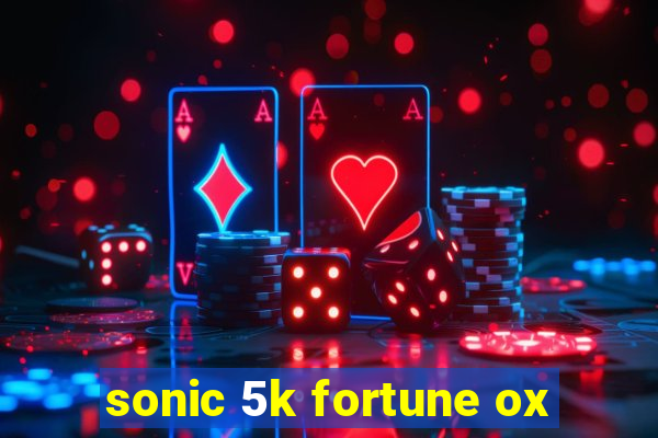 sonic 5k fortune ox