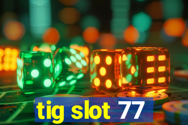 tig slot 77