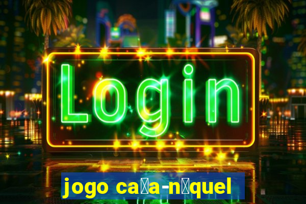 jogo ca莽a-n铆quel