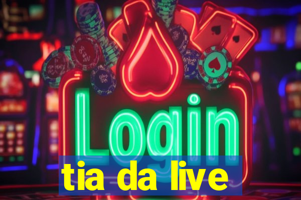 tia da live