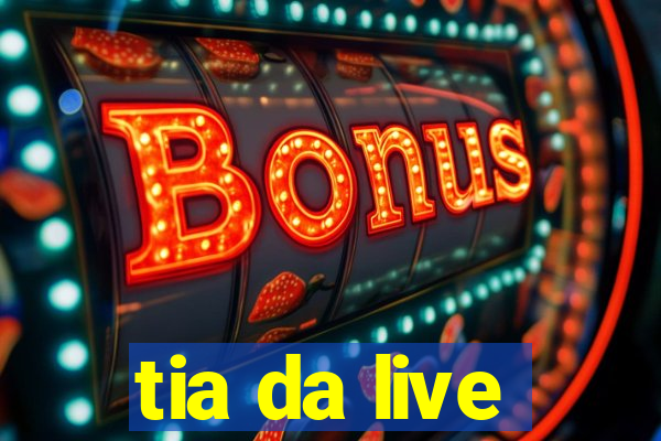 tia da live