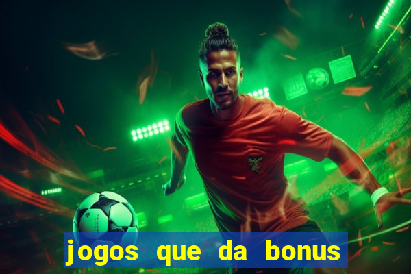 jogos que da bonus e pode sacar