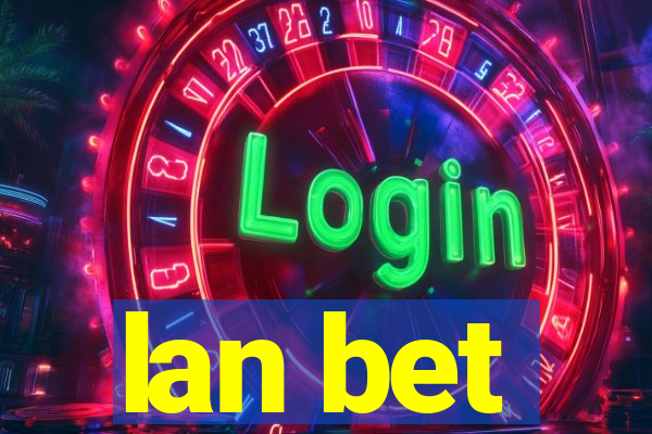 lan bet